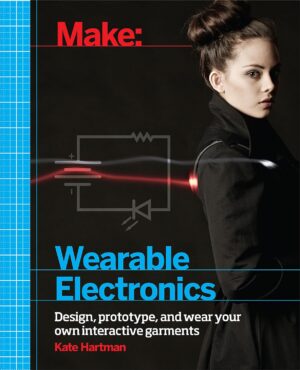 Make: wearable electronics: design, prototype, and wear your...