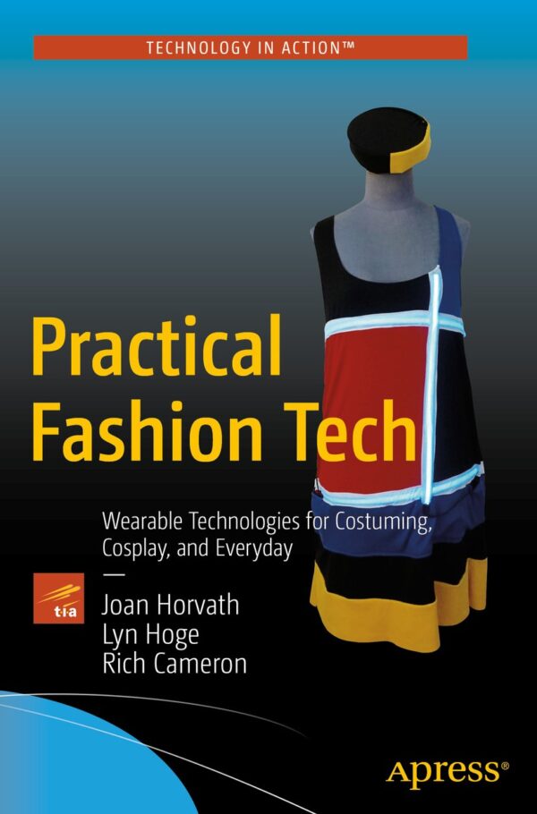 Practical Fashion Tech: Wearable Technologies For Costuming, Cosplay, And Everyday